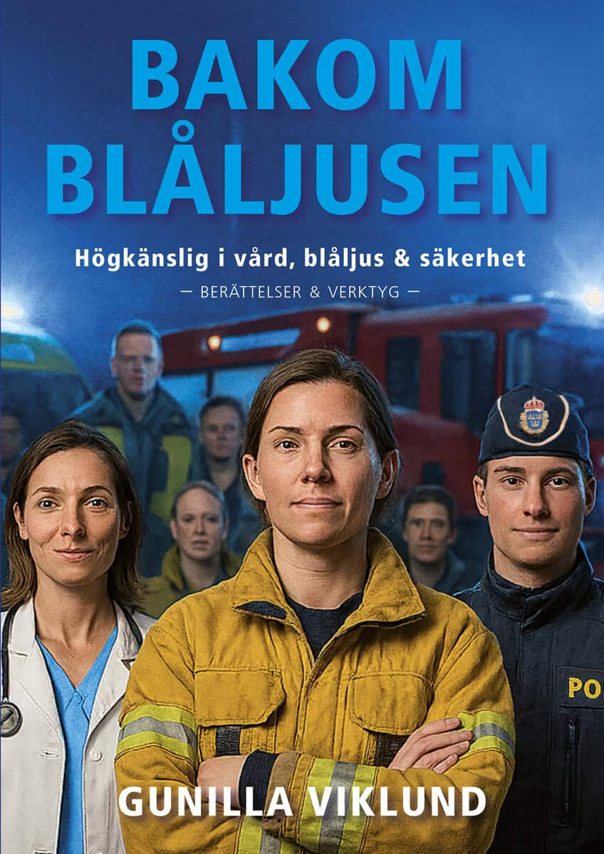 Viklund, Gunilla | Bakom blåljusen : Högkänslig i vård, blåljus och säkerhet
