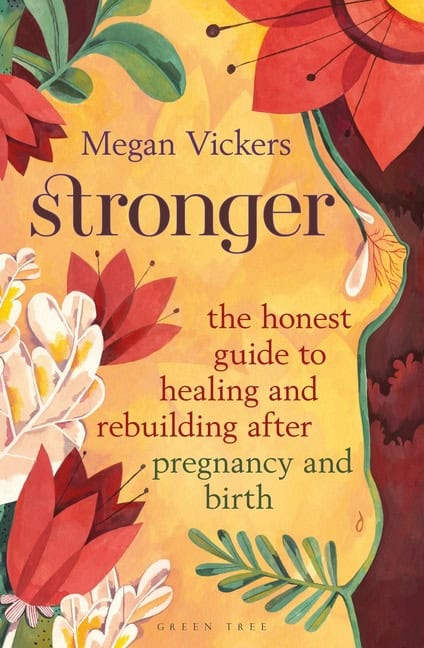 Vickers, Megan | Stronger The honest guide to healing and rebuilding after pregnancy and birth