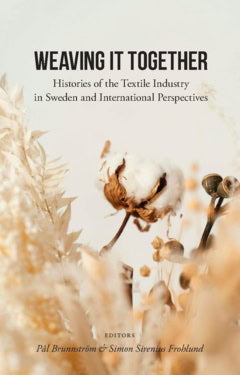 Sirenius Frohlund, Simon | Brunnström, Pål | Weaving it together : Histories of the textile industry in Sweden and inter...