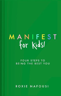 Nafousi, Roxie | Manifest for Kids : FOUR STEPS TO BEING THE BEST YOU