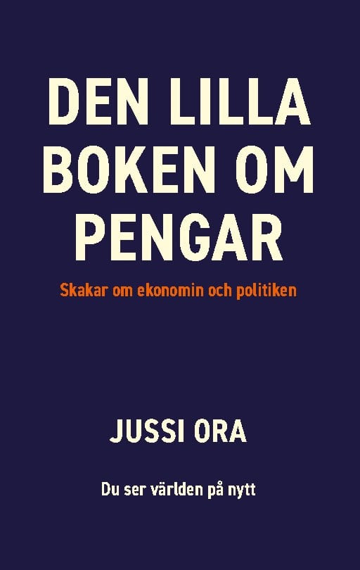 Ora, Jussi | Den lilla boken om pengar : Skakar om ekonomin och politiken