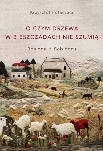 Potaczała, Krzysztof | O czym drzewa w Bieszczadach nie szumią. Ocalona z Sobiboru
