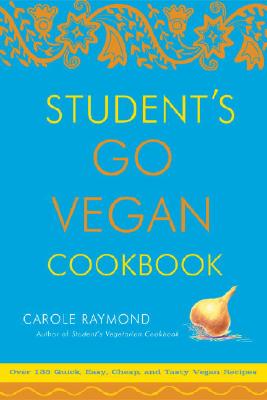 Raymond, Carole | Students go vegan cookbook : 125 quick, easy, cheap and tasty vegan recipes