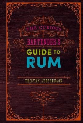 Stephenson, Tristan | The Curious Bartender's Guide to Rum