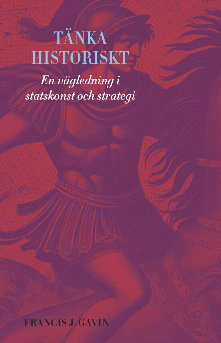 Gavin, Francis J. | Tänka historiskt : En vägledning i statskonst och strategi