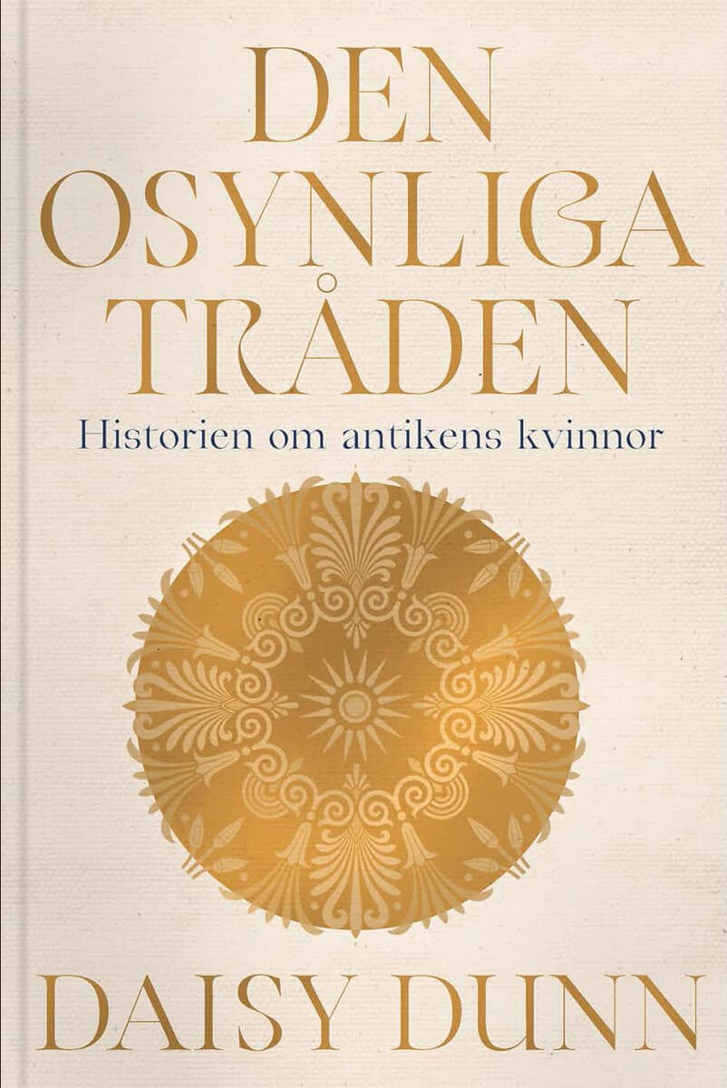 Dunn, Daisy | Den osynliga tråden : Historien om antikens kvinnor