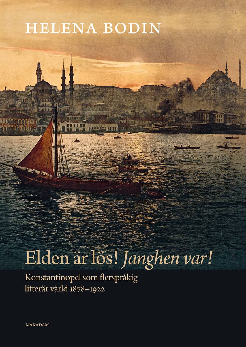 Bodin, Helena | Elden är lös! Janghen var! : Konstantinopel som flerspråkig litterär värld 1878–1922