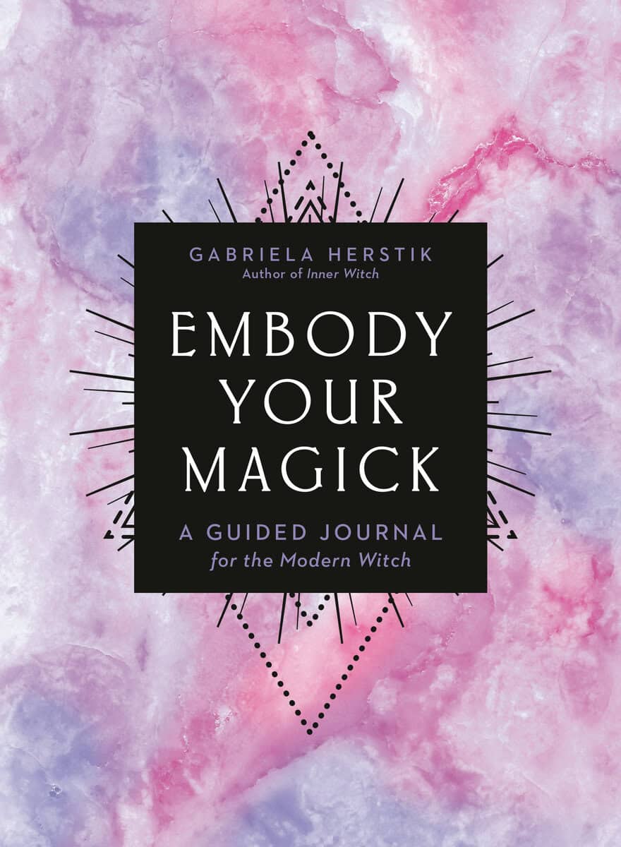 Gabriela Herstik | Embody Your Magick : A Guided Journal for the Modern Witch