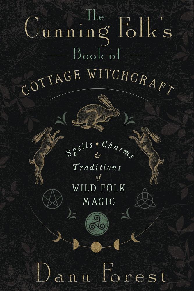 Forest, Danu | The Cunning Folk's Book of Cottage Witchcraft : Spells, Charms, and Traditions of Wild Folk Magic