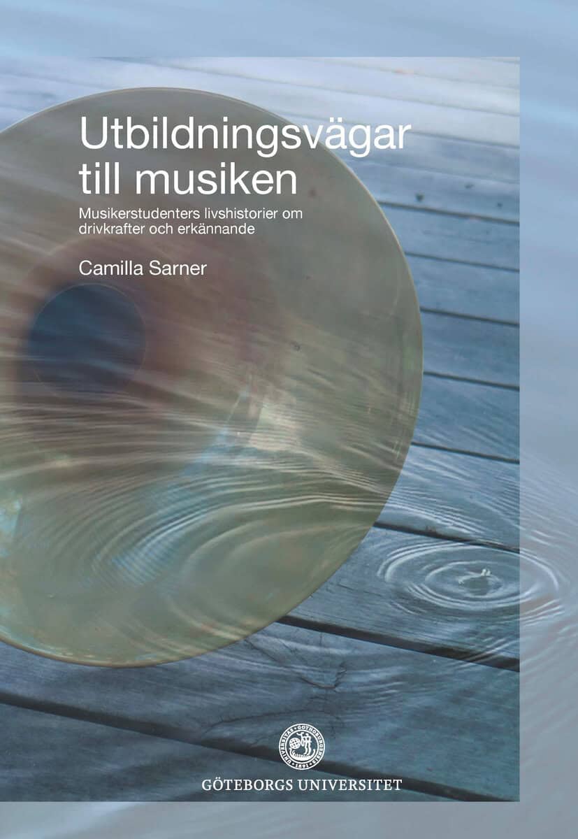 Sarner, Camilla | Utbildningsvägar till musiken : Musikerstudenters livshistorier om drivkrafter och erkännande