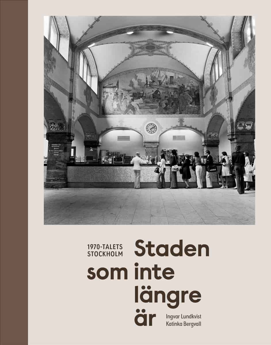 Bergvall, Katinka | Staden som inte längre är : 1970-talets Stockholm