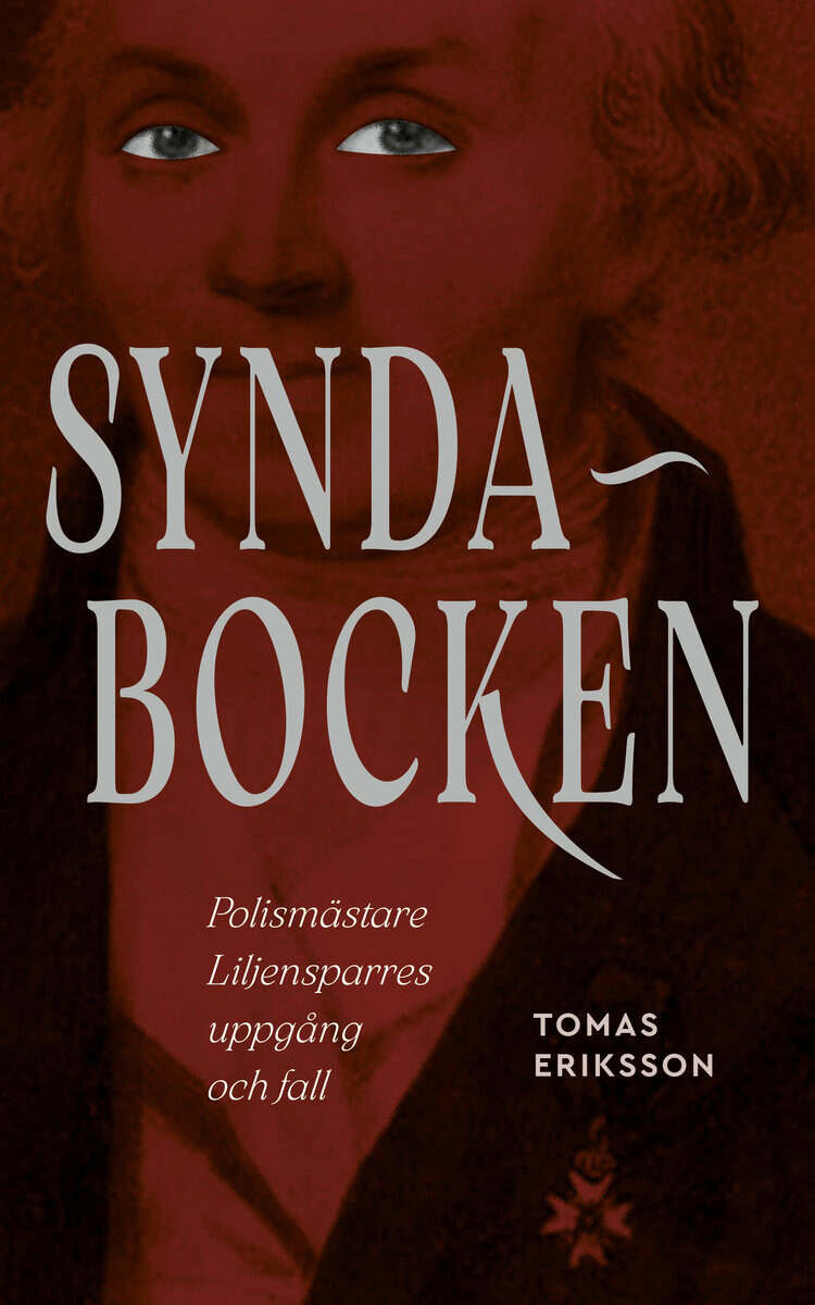 Eriksson, Tomas | Syndabocken : Polismästare Liljensparres uppgång och fall