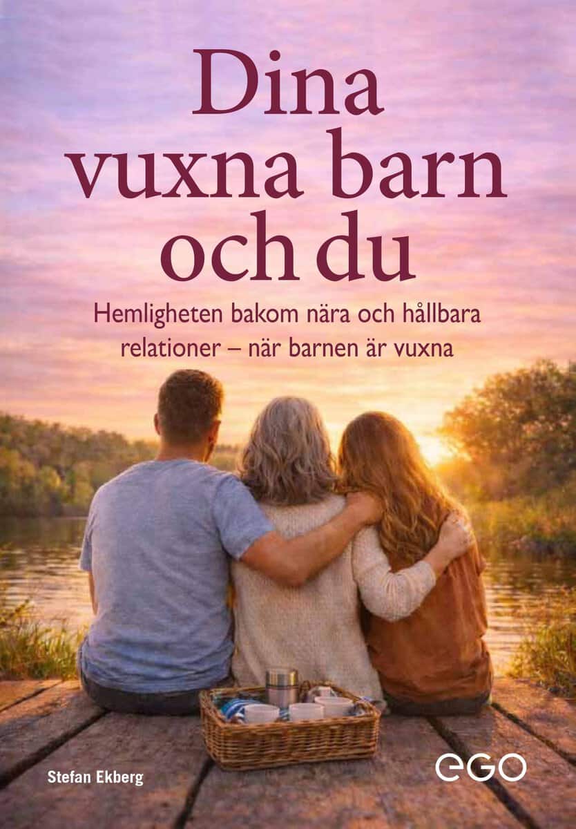 Ekberg, Stefan | Dina vuxna barn och du : Hemligheten bakom nära och hållbara relationer när barnen är vuxna