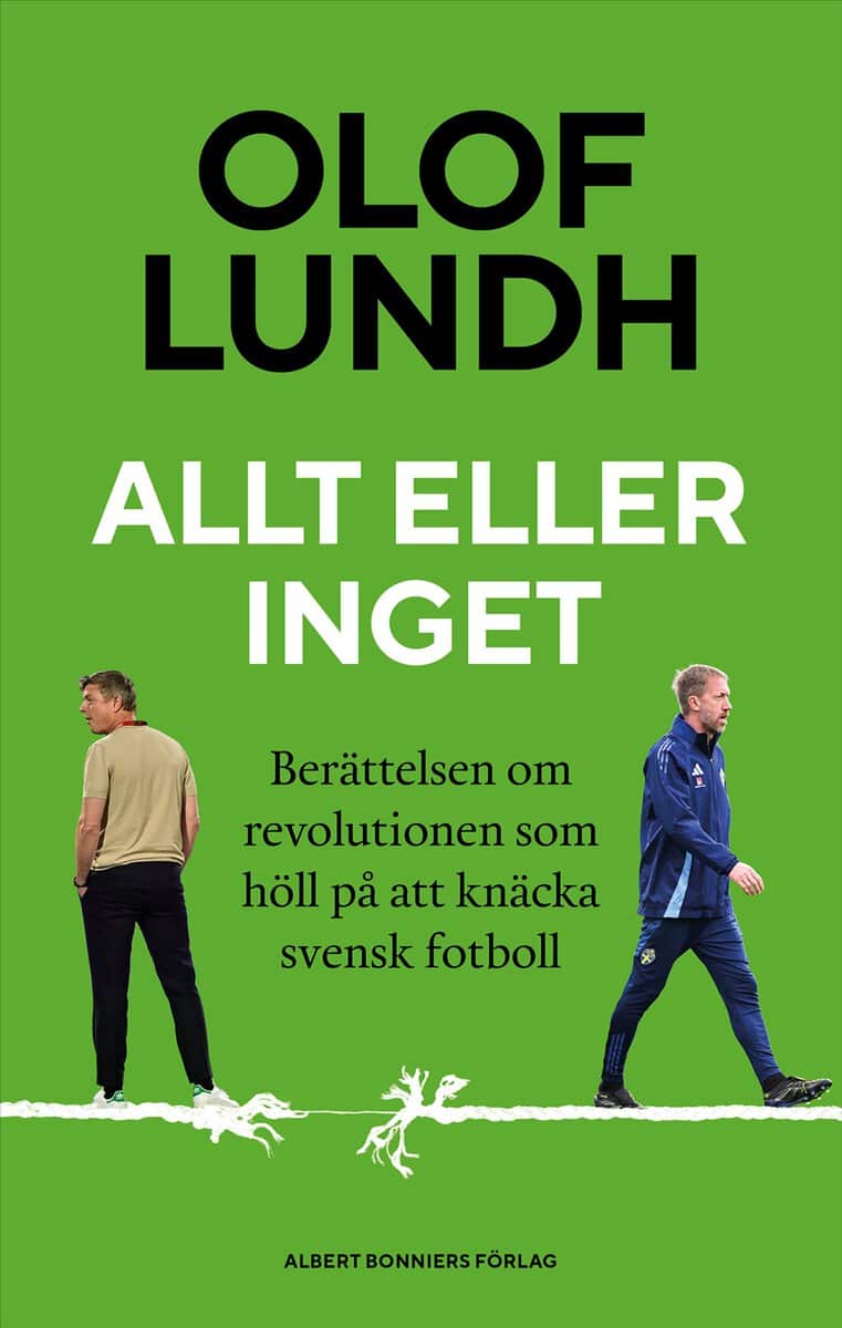 Lundh, Olof | Allt eller inget : Berättelsen om revolutionen som höll på att knäcka svensk fotboll