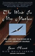 Bear Heart & Larkin Molly | Wind Is My Mother : The Life & Teachings Of A Native American
