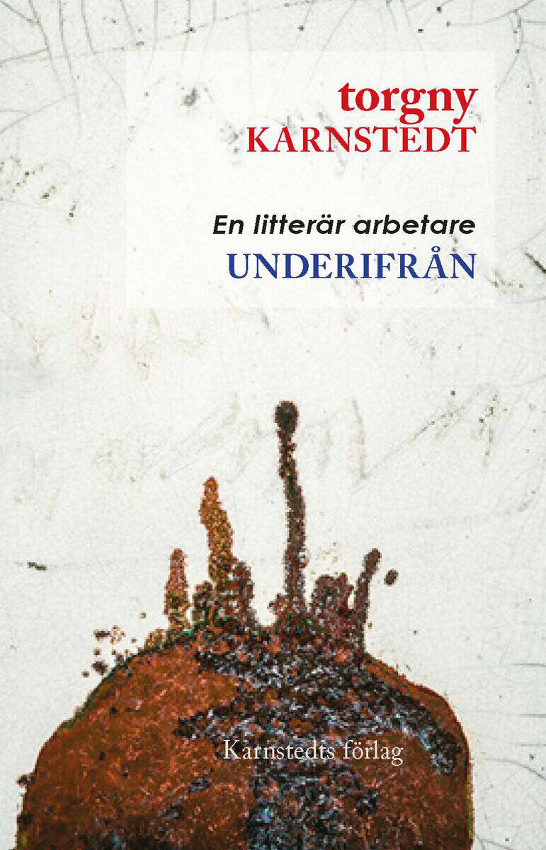 Karnstedt, Torgny | Underifrån : En litterär arbetare