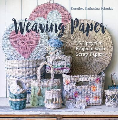 Schmidt, Dorothea Katharina | Weaving Paper : 13 Upcycled Projects with Scrap Paper
