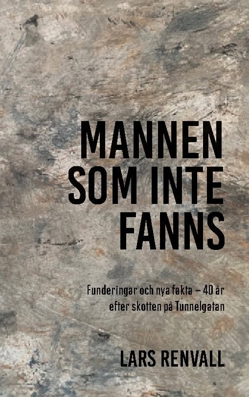 Renvall, Lars | Mannen som inte fanns : 40 år efter skotten på Tunnelgatan