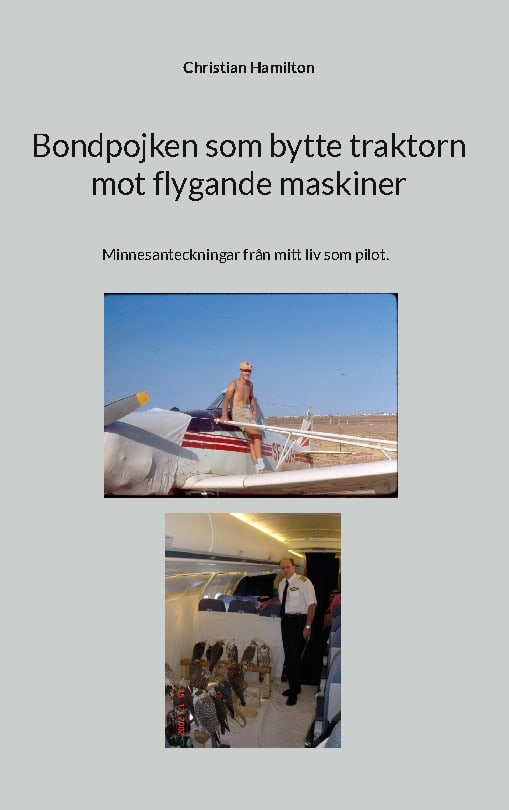 Hamilton, Christian | Bondpojken som bytte traktorn mot flygande maskiner : Minnesanteckningar från mitt liv som pilot