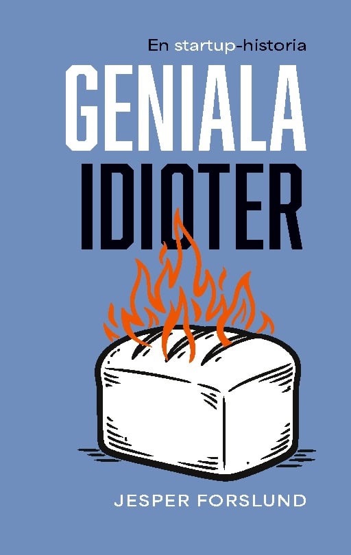 Forslund, Jesper | Geniala idioter : En startup-historia