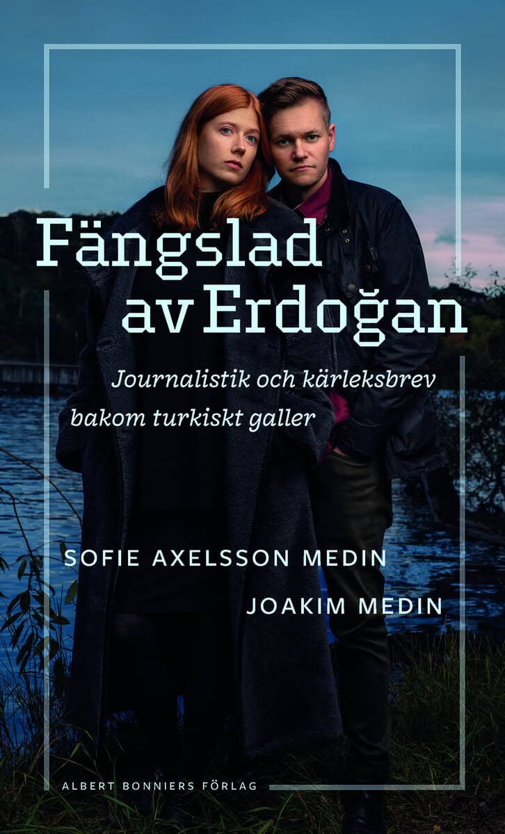 Axelsson Medin, Sofie | Medin, Joakim | Fängslad av Erdoǧan : Journalistik och kärleksbrev bakom turkiskt galler