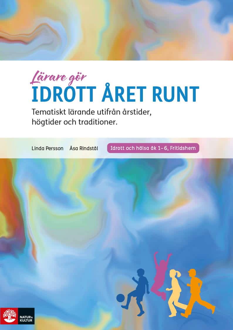 Persson, Linda | Rindstål, Åsa | Lärare Gör Idrott året runt : Tematiskt lärande utifrån årstider, högtider och traditioner