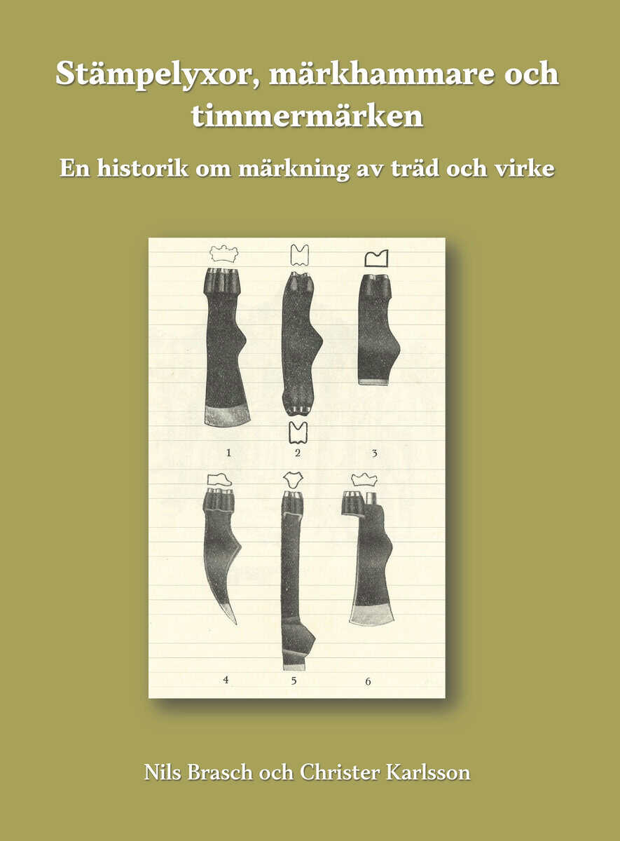Brasch, Nils | Karlsson, Christer | Stämpelyxor, märkhammare och timmermärken : En historik om märkning av träd och virke
