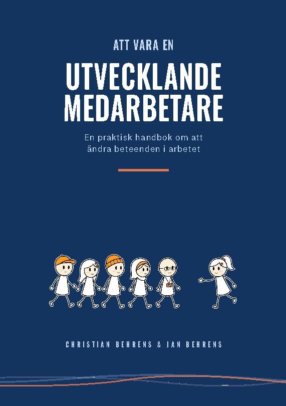 Behrens, Christian | Behrens, Jan | Att vara en utvecklande medarbetare : En praktisk handbok om att ändra bete