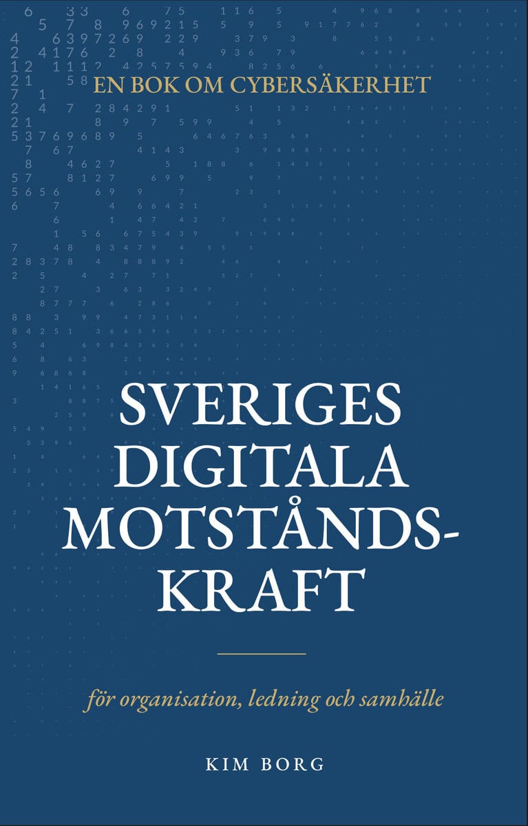 Borg, Kim | Sveriges digitala motståndskraft : En bok om cybersäkerhet - för organisation, ledning och samhälle