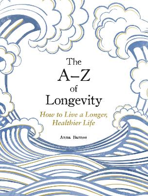 Barnes, Anna | The A-Z of Longevity : How to Live a Longer, Healthier Life