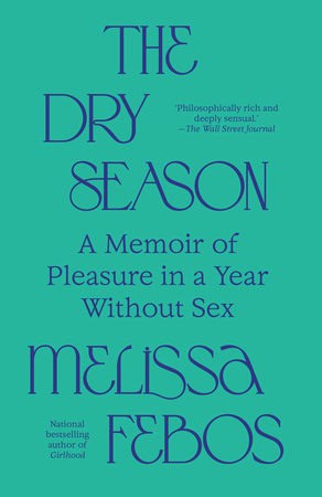 Melissa Febos | The Dry Season : A Memoir of Pleasure in a Year Without Sex