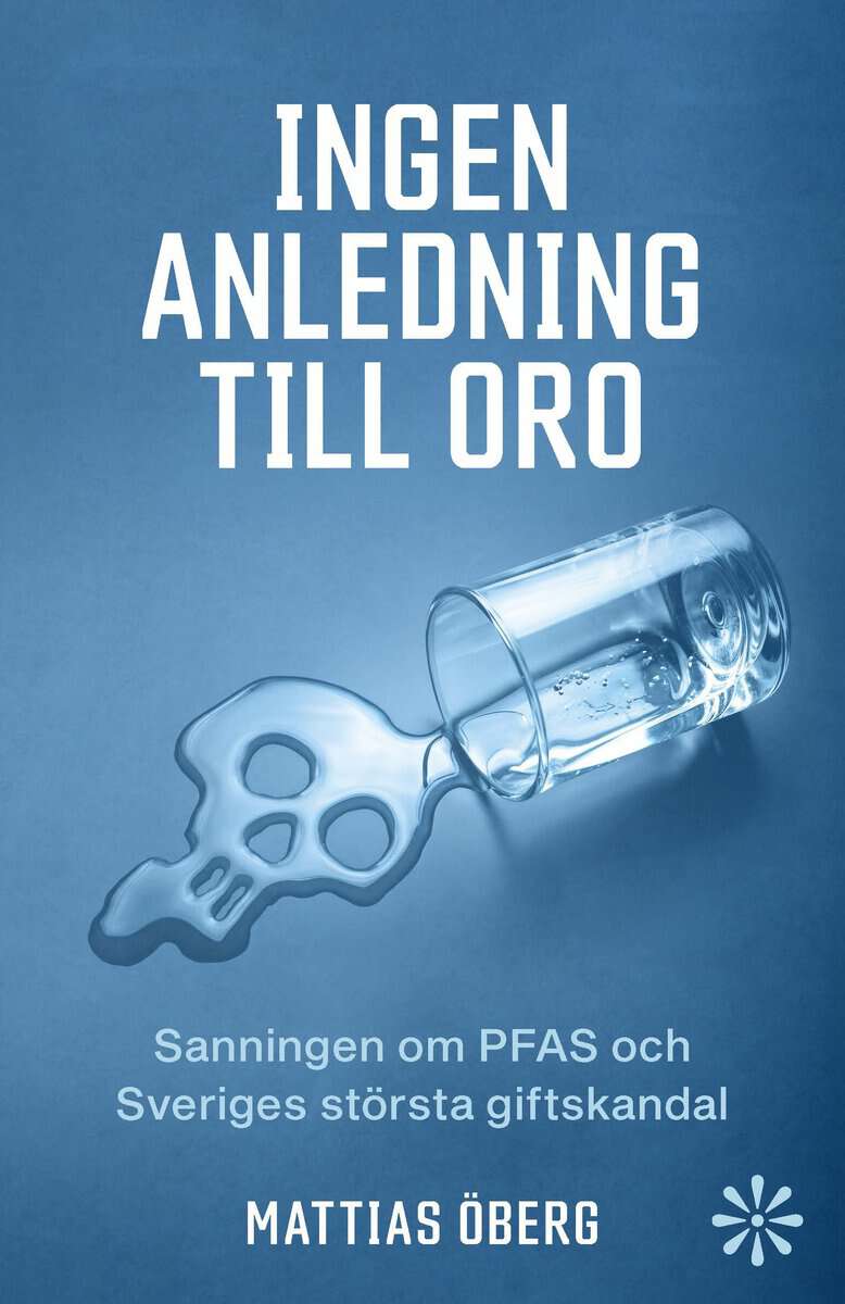 Öberg, Mattias | Ingen anledning till oro : Sanningen om PFAS och Sveriges största giftskandal
