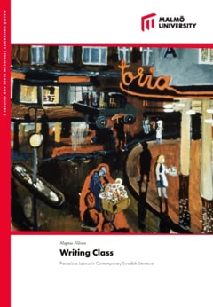 Nilsson, Magnus | Writing class : Precarious labour in contemporary swedish literature