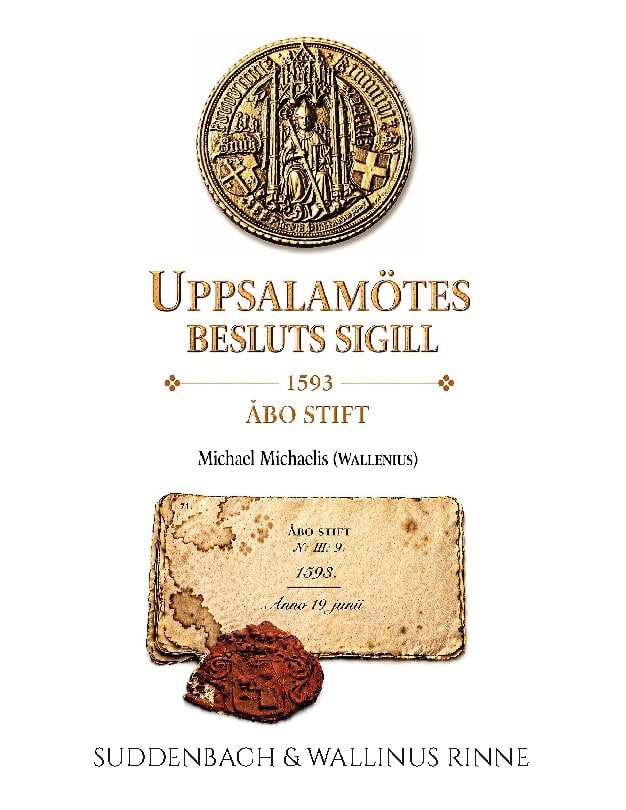 Suddenbach, Karri | Wallinus Rinne, Tommi | Uppsalamötes Sigill från 1593 : Michael Michaelis (Wallenius) ett dolt arv