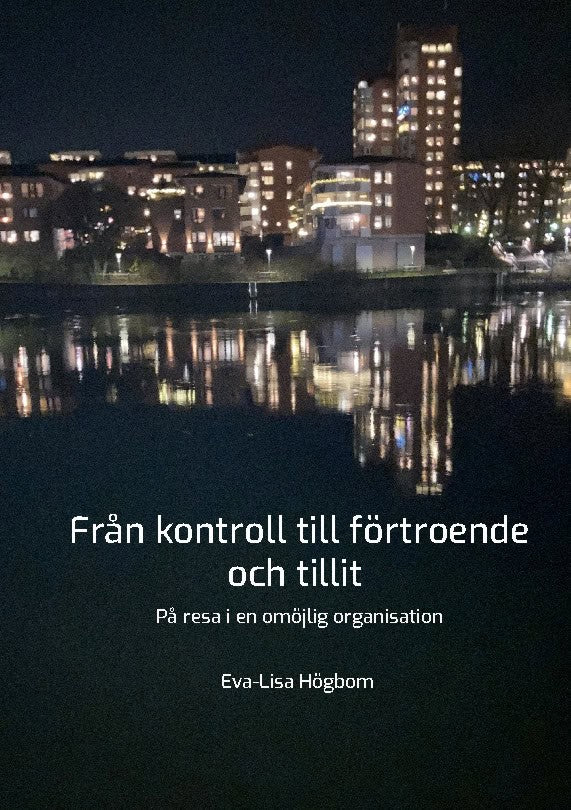 Högbom, Eva-Lisa | Från kontroll till förtroende och tillit : På resa i en omöjlig organisation