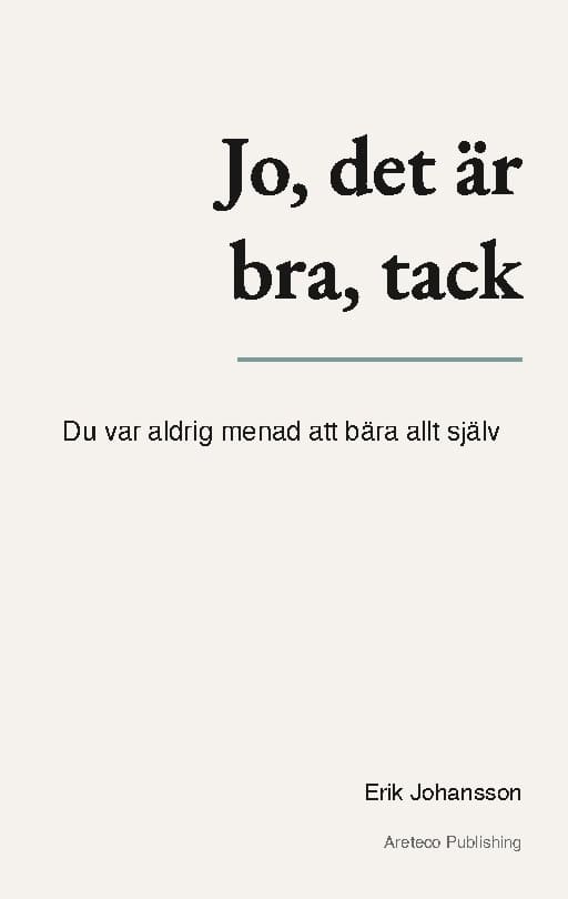 Johansson, Erik | Jo, det är bra, tack : Du var aldrig menad att bära allt själv