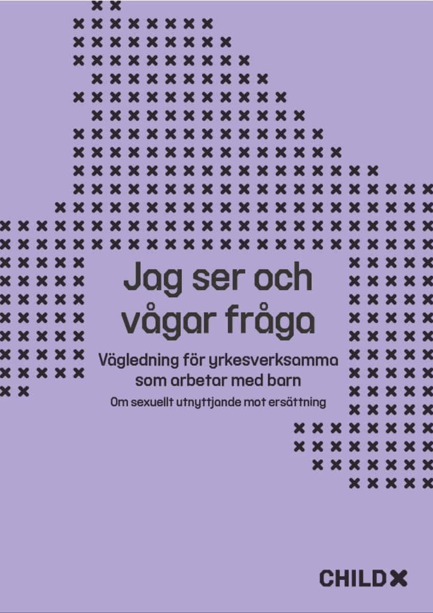 ChildX | Jag ser och vågar fråga : Vägledning för yrkesverksamma - om att förebygga sexuellt utnyttjande av barn mot ers...