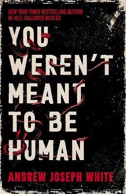 White, Andrew Joseph | You Weren't Meant to be Human