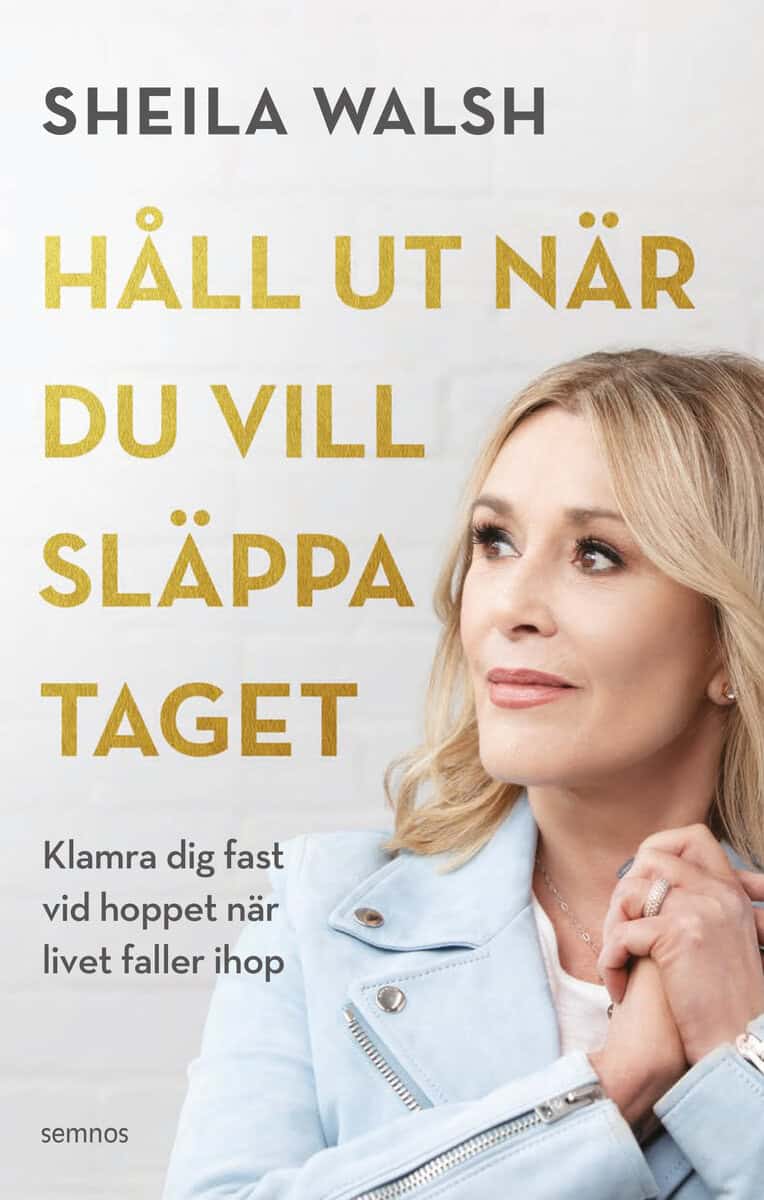 Walsh, Sheila | Håll ut när du vill släppa taget : Klamra dig fast vid hoppet när livet faller ihop