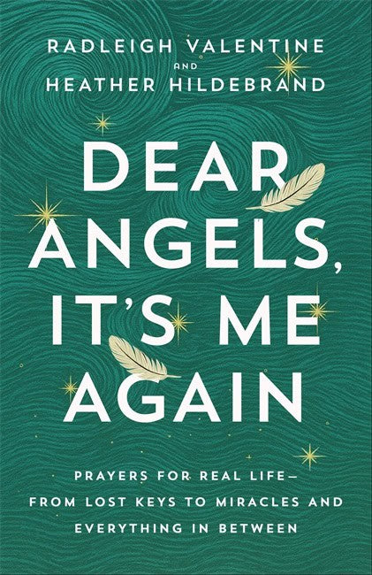 Valentine, Radleigh | Hildebrand, Heather | Dear Angels, It’s Me Again : Prayers for Real Life – from Lost Keys to Mirac...