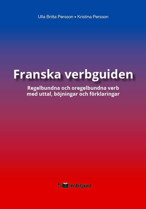 Persson, Ulla Britta | Persson, Kristina | Franska verbguiden : Regelbundna och oregelbundna verb med uttal, böjningar o...