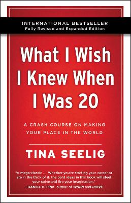 Seelig, Tina | What I Wish I Knew When I Was 20 : A Crash Course on Making Your Place in the World