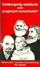 Jonsson, Per | Småborgerlig reaktionär eller progressiv revolutionär : Martin Luther i marxistisk historieskrivning