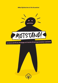Rosenlind, Ola | Björkström, Mikal | Motstånd! : En bok om att förstå, förebygga och bemöta förändringsmotstånd i arbets...