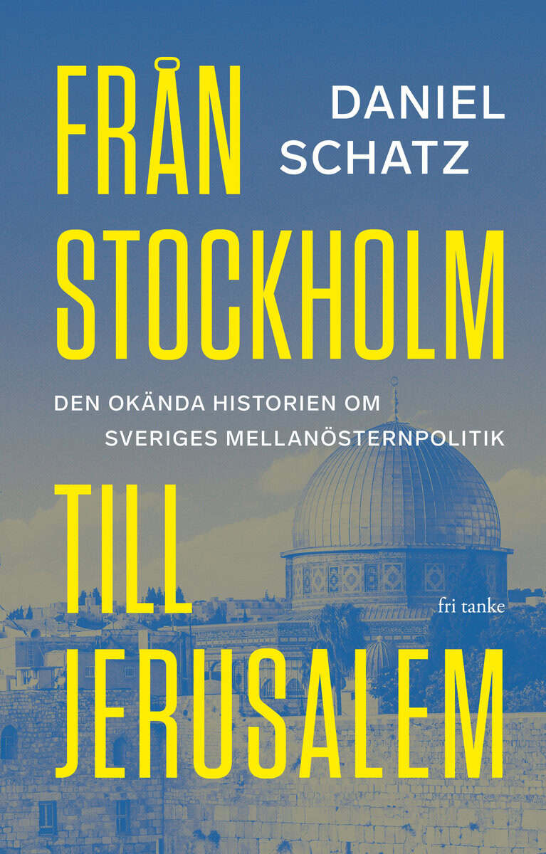 Schatz, Daniel | Från Stockholm till Jerusalem : Den okända historien om Sveriges Mellanösternpolitik