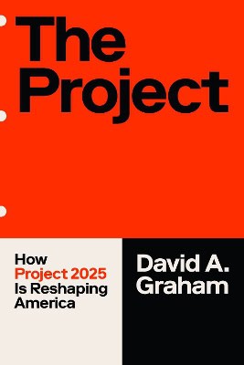 Graham, David A. | The Project : How Project 2025 Is Reshaping America