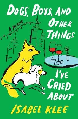 Klee, Isabel | Dogs, Boys, and Other Things I've Cried about