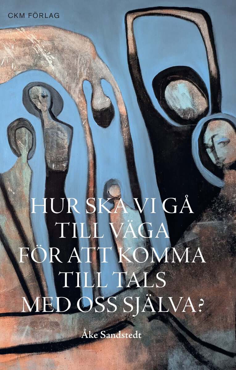 Sandstedt, Åke | Hur ska vi gå till väga för att komma till tals med oss själva?