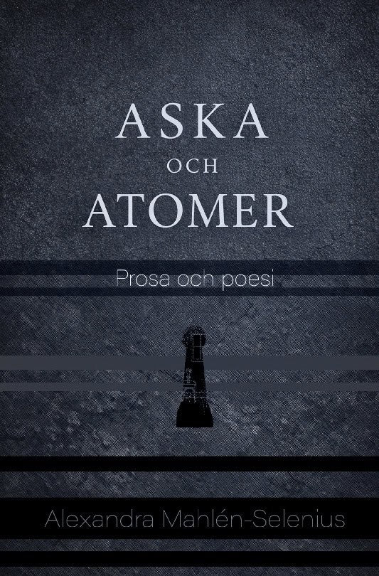 Mahlèn-Selenius, Alexandra | Aska och Atomer : Poesi och prosa