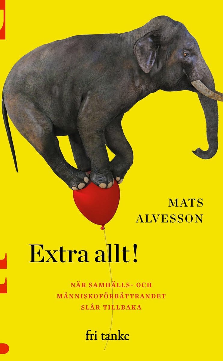 Alvesson, Mats | Extra allt! : När samhälls- och människoförbättrandet slår tillbaka